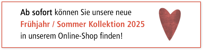 Ab sofort können Sie die neue Frühjahr / Sommer Kollektion 2025 in unserem Online-Shop finden